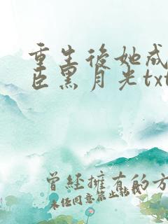 重生后她成了权臣黑月光txt
