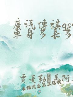 广汽传祺gs4车身多长多宽多高