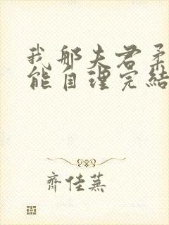 我那夫君柔弱不能自理完结 我那夫君柔弱不能自理完结