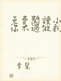 免费阅读小说爱你不过做戏一场在线阅读全文
