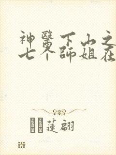 神医下山之我有七个师姐在线阅读