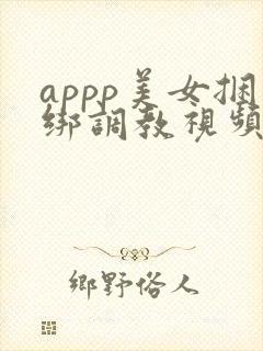 appp美女捆绑调教视频