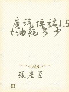 广汽传祺1.5t油耗多少