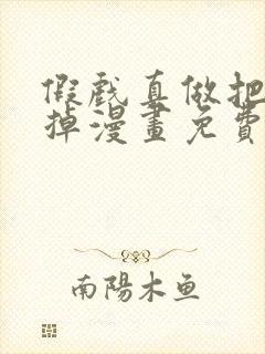假戏真做把我吃掉漫画免费阅读