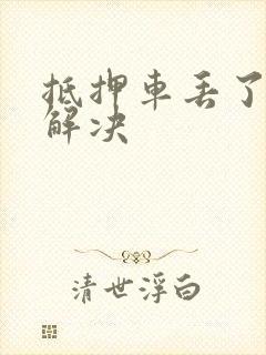抵押车丢了怎么解决