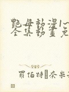 艳母动漫1~6全集动画免费版动漫