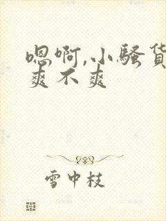 嗯啊,小骚货,爽不爽