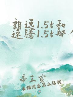 朗逸1.5t和速腾1.5t哪个好