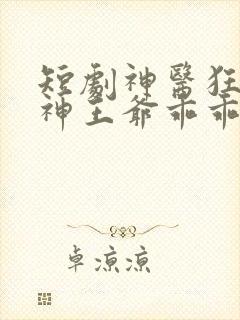短剧神医狂妃战神王爷乖乖受宠