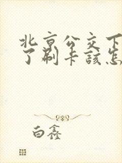 北京公交下车忘了刷卡该怎么办