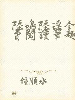 陆鸣陆瑶全文免费阅读笔趣阁 陆鸣陆瑶全文免费阅读笔趣阁