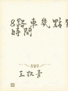 8路车几点发车时间