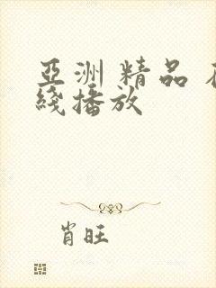 亚洲 精品 在线播放