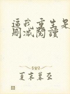 逼我重生是吧无删减阅读
