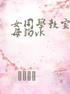 女同学教室调教母狗vk