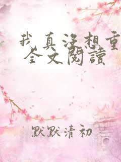 我真没想重生啊 全文阅读