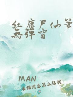 红尘尸仙笔趣阁无弹窗