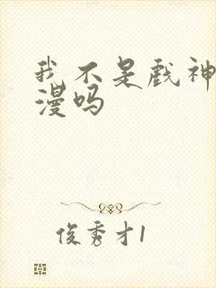 我不是戏神有动漫吗