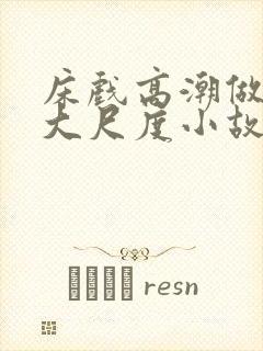 床戏高潮做进去大尺度小故事