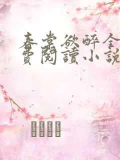 春棠欲醉全文免费阅读小说 春棠欲醉全文免费阅读小说