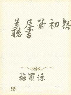 叶辰萧初然有声听书