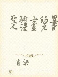 圣骑士的异世恋人漫画免费版