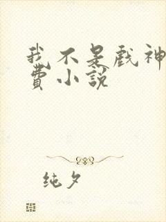 我不是戏神 免费小说