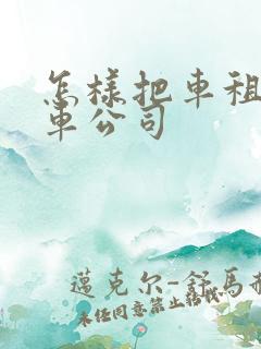 怎样把车租给租车公司