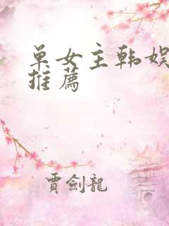 单女主韩娱小说推荐 单女主韩娱小说推荐