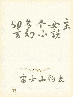 50多个女主的玄幻小说