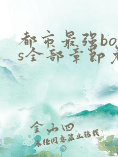 都市最强boss全部章节免费阅读