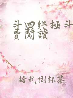 斗四终极斗罗免费阅读