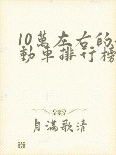 10万左右的混动车排行榜前十名