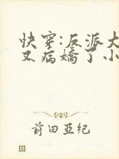 快穿:反派大佬又病娇了小说