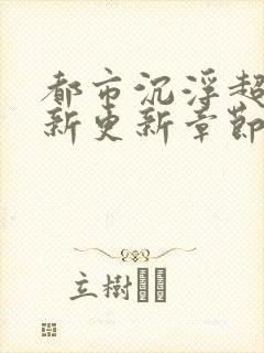 都市沉浮超前最新更新章节更新