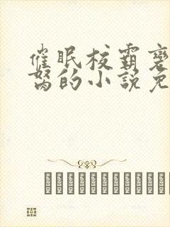 催眠校霸变成禁胬的小说免费阅读