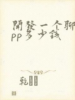 开发一个聊天app多少钱