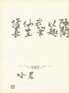 修仙我以阵道证长生笔趣阁 修仙我以阵道证长生笔趣阁