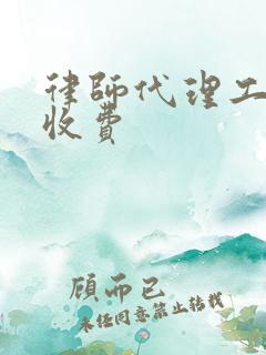 律师代理工伤的收费 律师代理工伤的收费