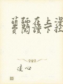 萌师在上漫画免费阅读下拉式