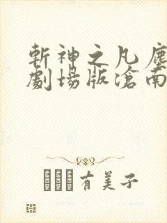 斩神之凡尘神域剧场版沧南之殇