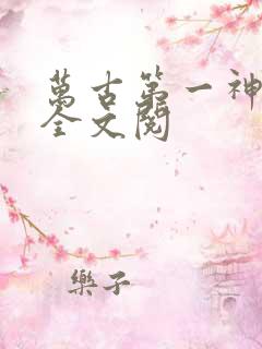 万古第一神免费全文阅