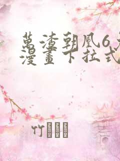 万渣朝凰6免费漫画下拉式