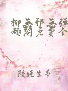 柳无邪无弹窗笔趣阁免费全文