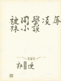 被同学凌辱的丝袜小说 被同学凌辱的丝袜小说