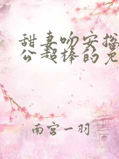 甜妻吻安总裁老公超棒的免费阅读