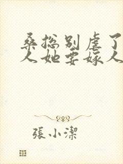 桑总别虐了,夫人她要嫁人了