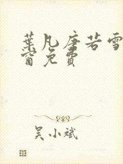 叶凡唐若雪无弹窗免费