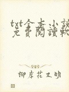 txt全本小说免费阅读软件 txt全本小说免费阅读软件