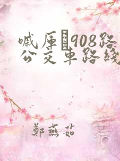 嘁厍�908路公交车路线时间表